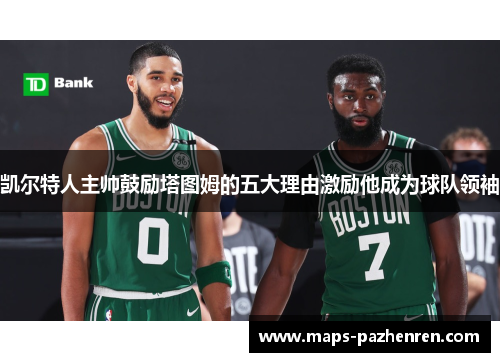 凯尔特人主帅鼓励塔图姆的五大理由激励他成为球队领袖