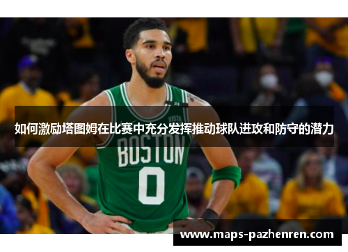 如何激励塔图姆在比赛中充分发挥推动球队进攻和防守的潜力