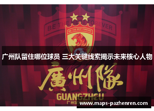 广州队留住哪位球员 三大关键线索揭示未来核心人物