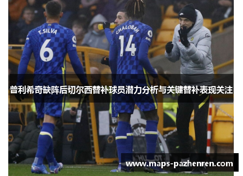 普利希奇缺阵后切尔西替补球员潜力分析与关键替补表现关注