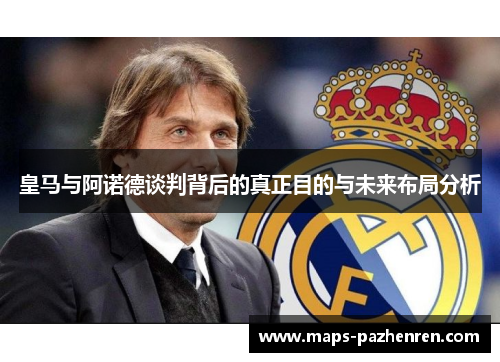 皇马与阿诺德谈判背后的真正目的与未来布局分析