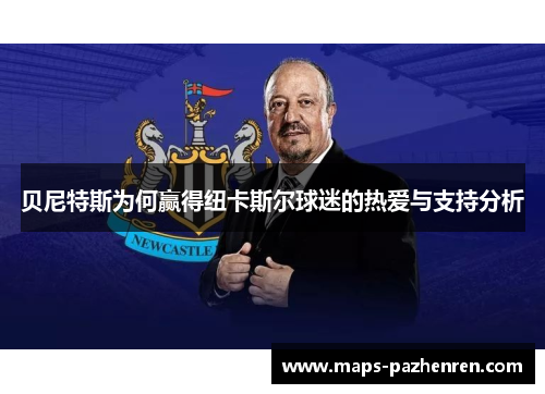 贝尼特斯为何赢得纽卡斯尔球迷的热爱与支持分析