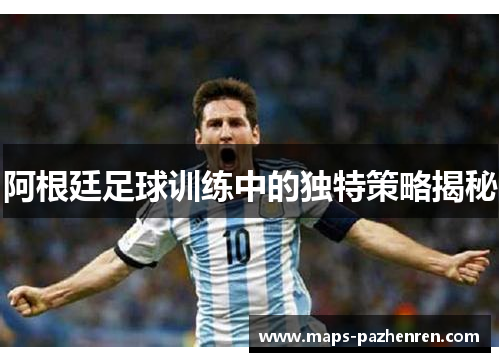 阿根廷足球训练中的独特策略揭秘