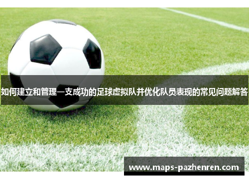 如何建立和管理一支成功的足球虚拟队并优化队员表现的常见问题解答