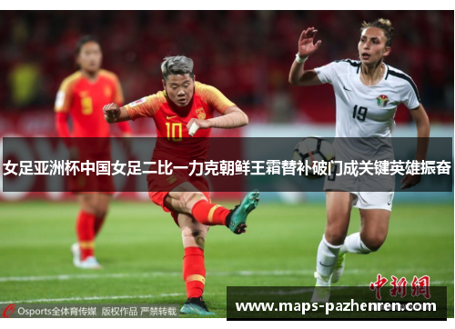 女足亚洲杯中国女足二比一力克朝鲜王霜替补破门成关键英雄振奋