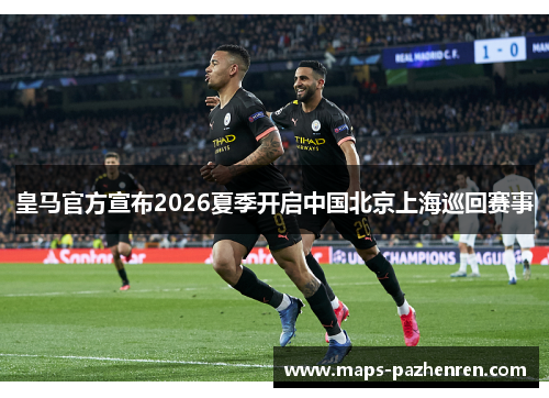 皇马官方宣布2026夏季开启中国北京上海巡回赛事